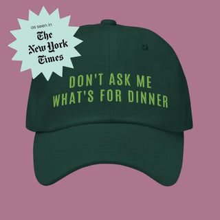 Don't Ask Me What's For Dinner | Embroidered Dad Hat Inside Joke Color: Spruce